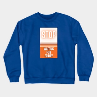 Stop Waiting for Friday Crewneck Sweatshirt